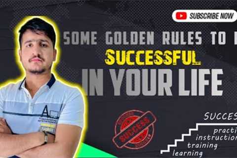 SOME GOLDEN RULES TO BE SUCCESSFUL IN YOUR LIFE——— BY SUNNY KHOKHAR