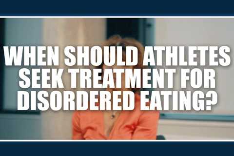 When should athletes seek treatment for disordered eating?  Jorunn Sundgot-Borgen