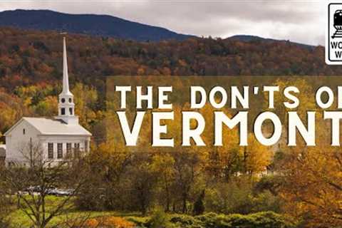 Vermont: The Don''ts of Visiting Vermont