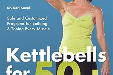 Kettlebells for 50+: Safe and Customized Programs for Building and Toning Every Muscle by Ulysses..