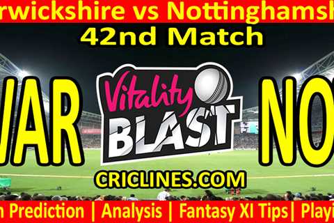 Today Match Prediction-WAR vs NOT-Vitality T20 Blast 2023-Dream11-42nd Match-Venue Details-Toss..