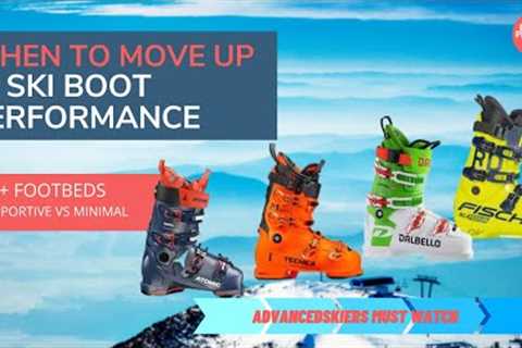 When To Move Up In Performance With Your Ski Boots And Supportive Vs Minimal Footbeds