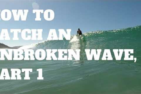 How To Catch Unbroken Waves, Part 1