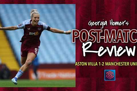 WSL POST-MATCH REVIEW | ASTON VILLA 1-2 MANCHESTER UNITED –