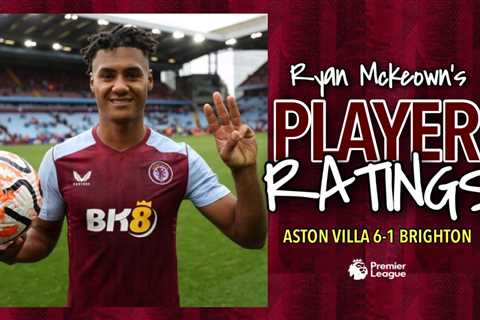 PLAYER RATINGS | ASTON VILLA 6-1 BRIGHTON