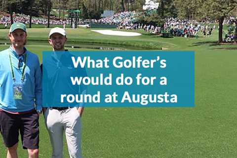 What golfers would do for a round at Augusta National (updated for 2024)