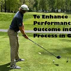 To Enhance Performance Turn Outcome To Process in Golf –