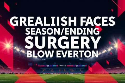 Grealish faces season-ending surgery blow at Everton