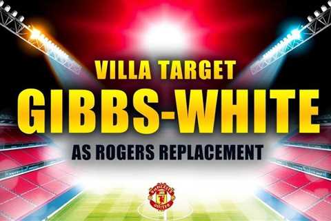 Villa target Gibbs-White as Rogers replacement contingency