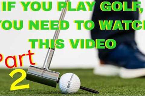 IF YOU PLAY GOLF, YOU NEED TO WATCH THIS VIDEO Part 2